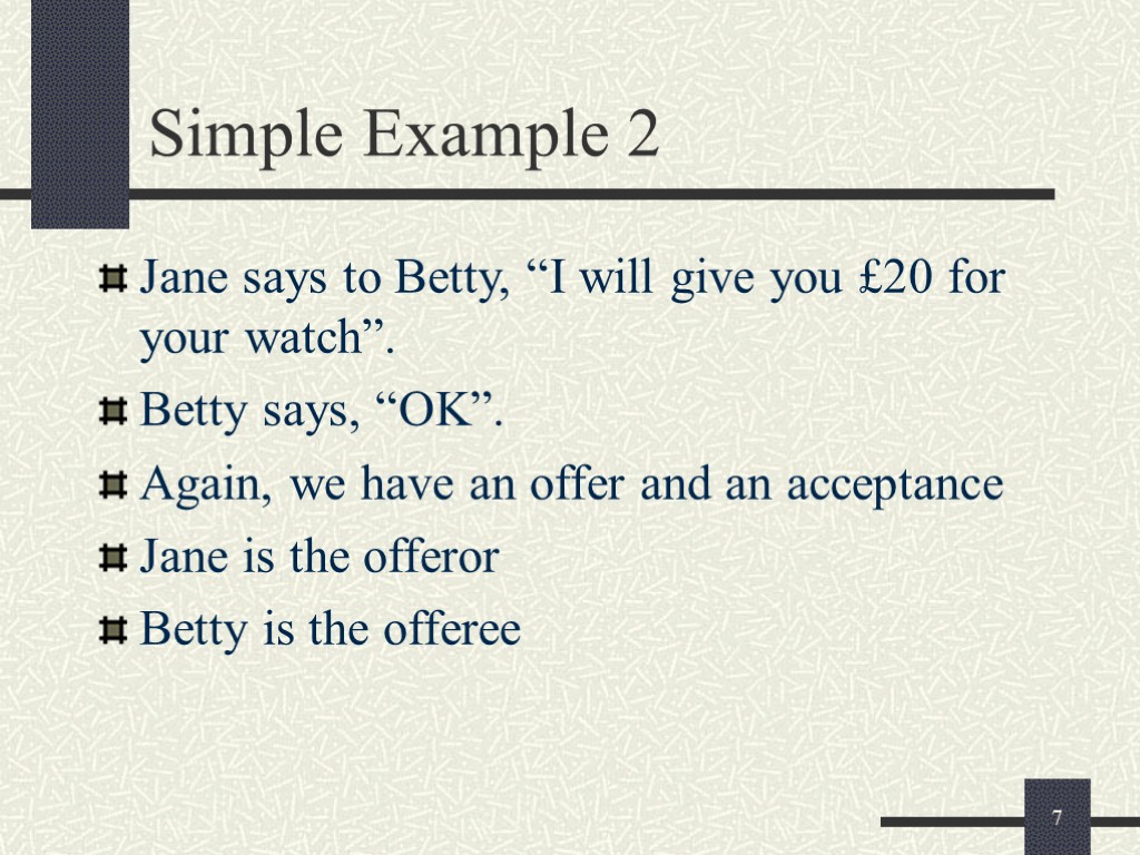 7 Simple Example 2 Jane says to Betty, “I will give you £20 for